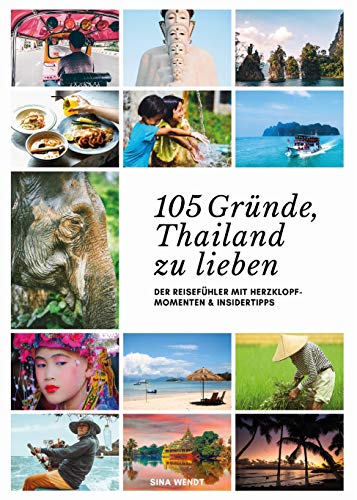 Thailand Reiseführer: 105 Gründe, Thailand zu lieben: Der Reisefühler mit Herzklopfmomenten und Insidertipps